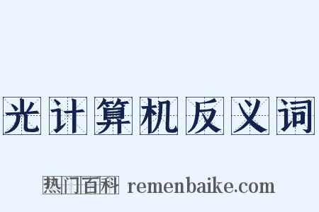 光计算机反义词是什么意思的图片